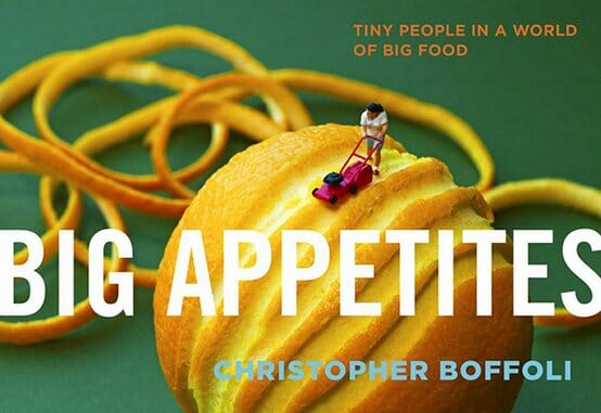 Big Appetites: Tiny People in a World Of Big Food by Christopher Boffoli