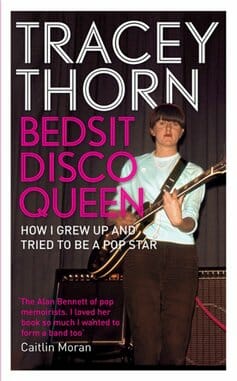 Bedsit Disco Queen: How I Grew Up And Tried To Be A Pop Star by Tracey Thorn
