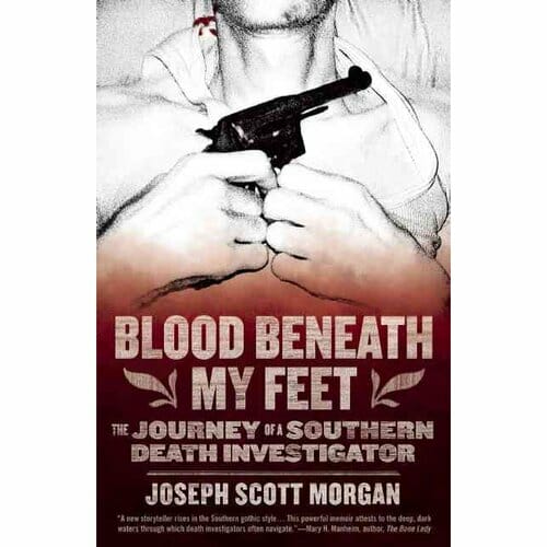 Blood Beneath My Feet: The Journey of a Southern Death Investigator by Joseph Scott Morgan