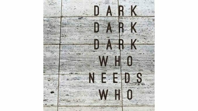 Dark Dark Dark: Who Needs Who