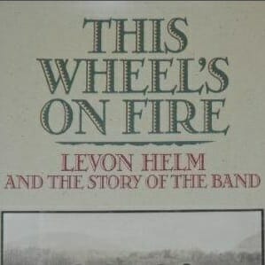 This Wheel's On Fire: Levon Helm and the Story of the Band by Levon Helm with Stephen Davis