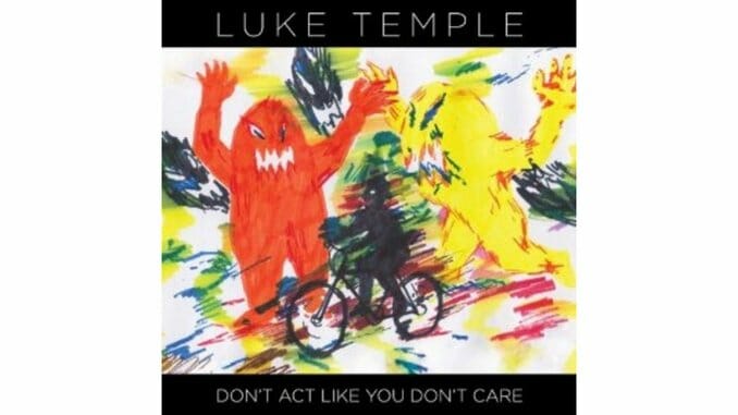 Luke Temple: Don’t Act Like You Don’t Care