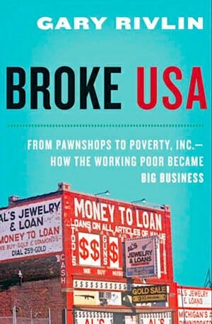Broke, USA: From Pawnshops to Poverty, Inc. – How the Working Poor Became Big Business by Gary Rivlin