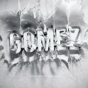 Gomez: Whatever’s On Your Mind