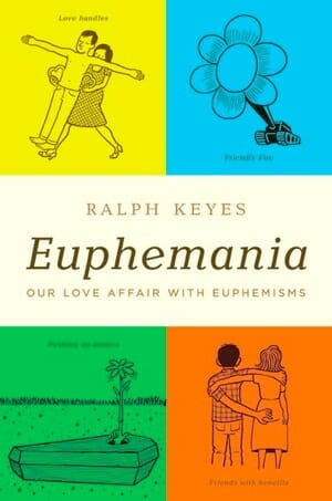 EUPHEMANIA: Our Love Affair With Euphemisms By Ralph Keyes