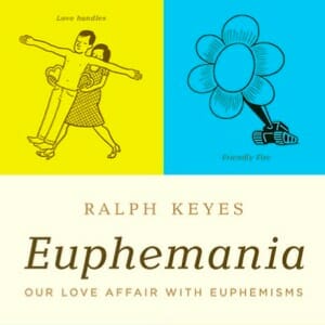 EUPHEMANIA: Our Love Affair With Euphemisms By Ralph Keyes