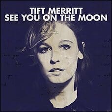 Tift Merritt: See You On The Moon