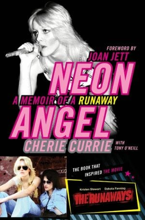 Cherie Currie with Tony O’Neill: Neon Angel: A Memoir of a Runaway