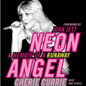 Cherie Currie with Tony O'Neill: Neon Angel: A Memoir of a Runaway