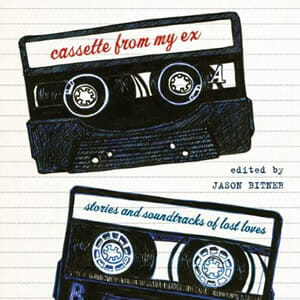 Jason Bitner (Ed.): Cassette From My Ex: Stories and Soundtracks of Lost Loves