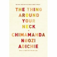 Chimamanda Ngozi Adichie: The Thing Around Your Neck
