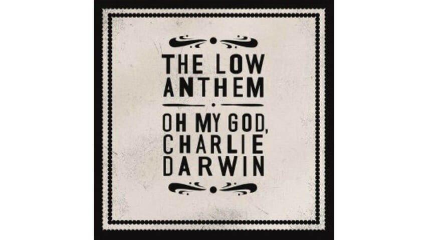 The Low Anthem: Oh My God, Charlie Darwin