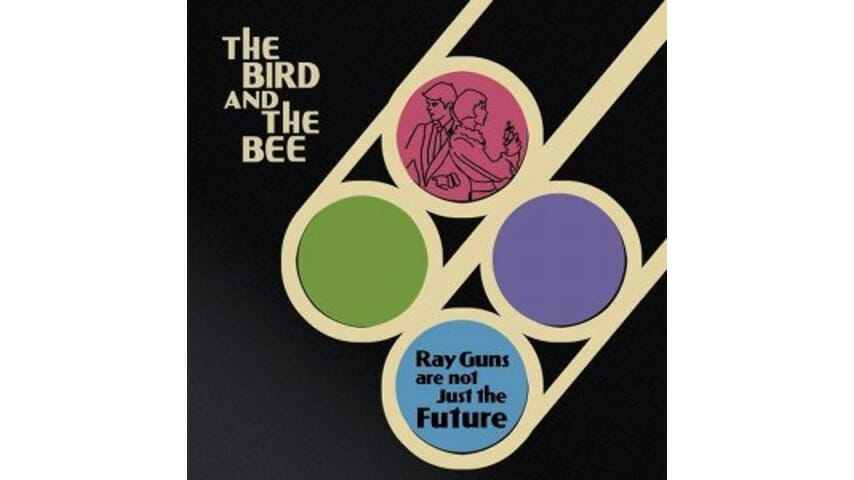 The Bird and The Bee: Ray Guns Are Not Just the Future
