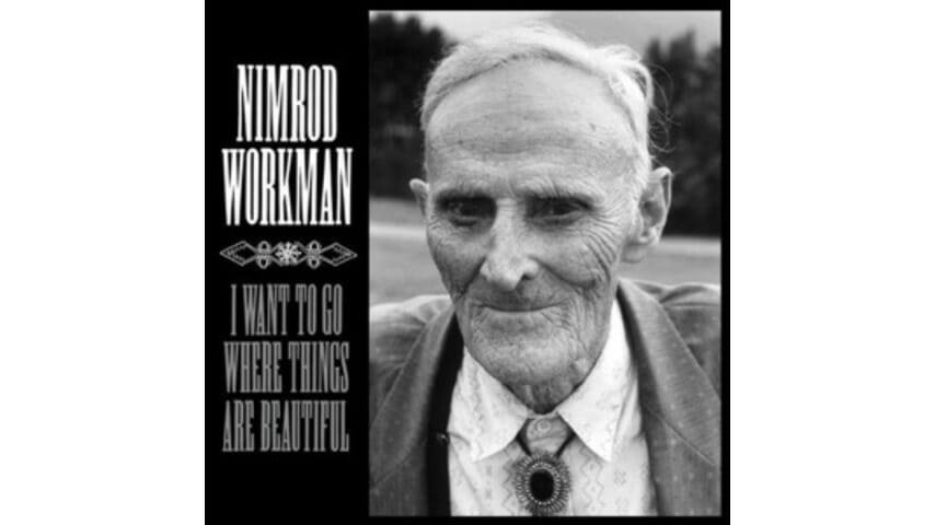 Nimrod Workman: I Want To Go Where Things Are Beautiful