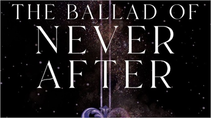The Ballad of Never After: Stephanie Garber’s Charming Fairytale Spinoff Spins Its Wheels