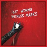 Flat Worms Announce New Album Witness Marks