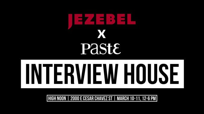 Join Us This Week at the Jezebel x Paste Interview House in Austin