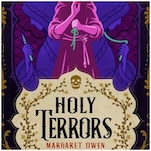 Holy Terrors Offers a Chaotic, Thoroughly Satisfying Conclusion to Margaret Owen’s Little Thieves Trilogy