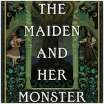 The Maiden and Her Monster Meet in This Exclusive Excerpt From Maddie Martinez’s Dark Fantasy Debut